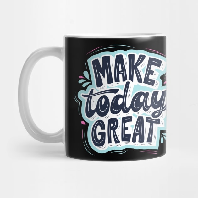 Make Today Great Motivational Quote by Mish-Mash